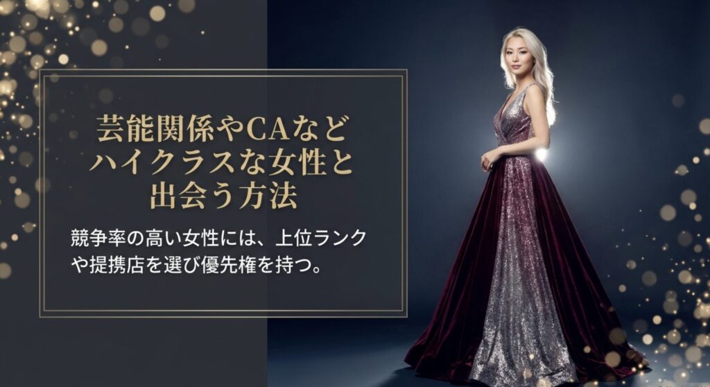 芸能関係やCAなどハイクラスな女性と出会う方法。競争率の高い女性には上位ランクや提携店を選び優先権を持つ