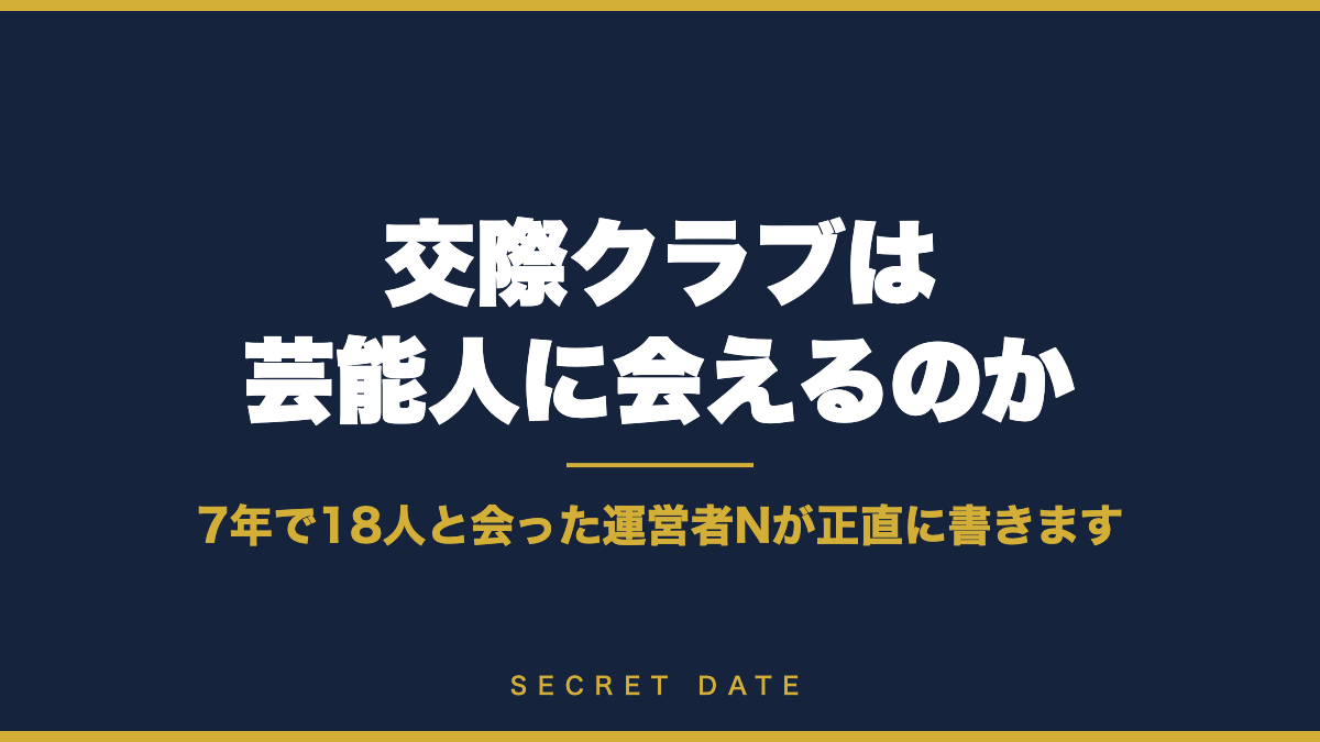 交際クラブは芸能人に会えるのか。7年で18人と会った運営者が解説